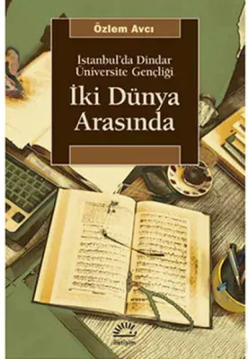 İki Dünya Arasında : İstanbul'da Dindar Üniversite Gençliği