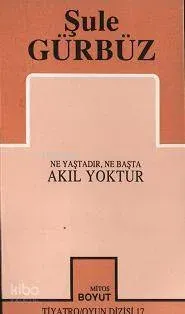 Akıl Yoktur Ne Yaştadır, Ne Başta