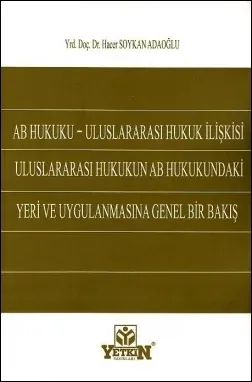 AB Hukuku - Uluslararası Hukuk İlişkisi Uluslararası Hukukun AB Hukukundaki Yeri ve Uygulanmasına Genel Bir Bakış