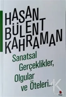 Sanatsal Gerçeklikler,Olgular ve Öteleri… Hasan Bülent Kahraman