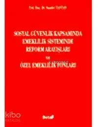 Sosyal Güvenlik Kapsamında  Emeklilik Sisteminde Reform Arayışları ve Özel Emeklilik Fonları