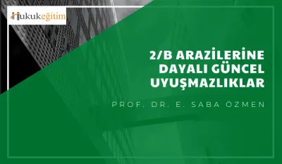 2/B Arazilerine Dayalı Güncel Uyuşmazlıklar Video Eğitimi