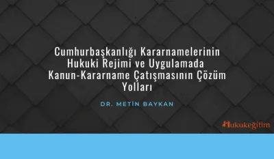 Cumhurbaşkanlığı Kararnamesi ile Kanunların Çatışması ve Çözüm Yolları Video Eğitimi