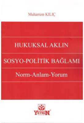 Hukuksal Aklın Sosyo-Politik Bağlamı Norm-Anlam-Yorum