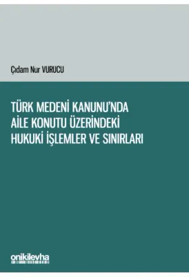 Türk Medeni Kanunu'nda Aile Konutu Üzerindeki Hukuki İşlemler ve Sınırları