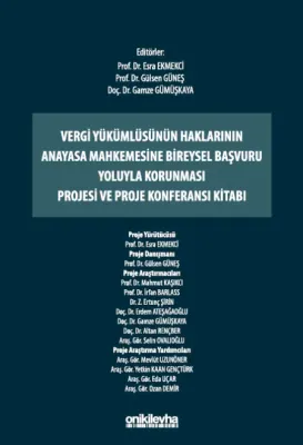 Vergi Yükümlüsünün Haklarının Anayasa Mahkemesine Bireysel Başvuru Yoluyla Korunması Projesi ve Proje Konferansı Kitabı