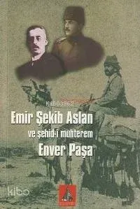 Emir Şekib Aslan ve Şehid-i Muhterem Enver Paşa