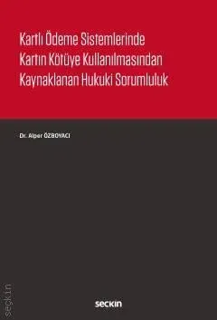 Kartlı Ödeme Sistemlerinde Kartın Kötüye Kullanılmasından Kaynaklanan Hukuki Sorumluluk