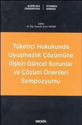 Tüketici Hukukunda Uyuşmazlık Çözümüne İlişkin Güncel Sorunlar ve Çözüm Önerileri Sempozyumu