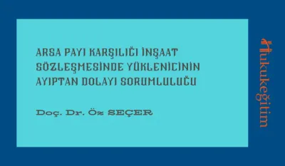 Arsa Payı Karşılığı İnşaat Sözleşmesinde Yüklenicinin Ayıptan Dolayı Sorumluluğu Video Eğitimi