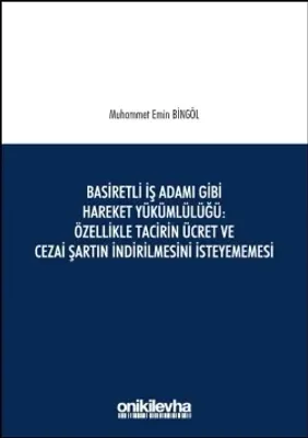 Basiretli İş Adamı Gibi Hareket Yükümlülüğü : Özellikle Tacirin Ücret ve Cezai Şartın İndirilmesini İsteyememesi
