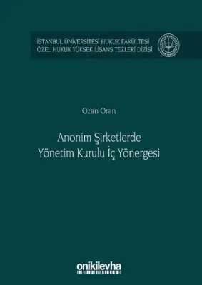 Anonim Şirketlerde Yönetim Kurulu İç Yönergesi İstanbul Üniversitesi Hukuk Fakültesi Özel Hukuk Yüksek Lisans Tezleri;Dizisi No: 48