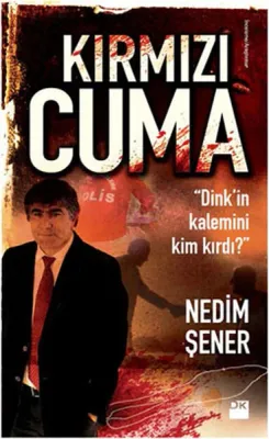 Kırmızı Cuma : Dink'in Kalemini Kim Kırdı