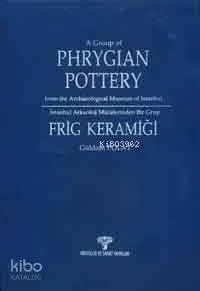 İstanbul Arkeoloji Müzelerinden Bir Grup Frig Keramiği (Ciltli)