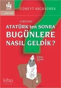 Atatürk'ten Sonra Bugünlere Nasıl Geldik?