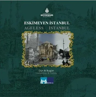 Eskimeyen İstanbul - Ageless İstanbul : Dün Bugün - Yesterday Today