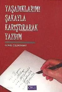 Yaşadıklarımı Şakayla Karıştırarak Yazdım