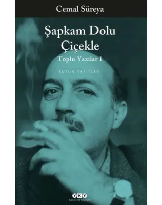 Toplu Yazılar I : Şapkam Dolu Çiçekle ve Şiir Üzerine Yazılar