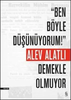 Ben Böyle Düşünüyorum! Demekle Olmuyor Alev Alatlı