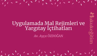 Uygulamada Mal Rejimleri ve Yargıtay İçtihatları Video Eğitimi