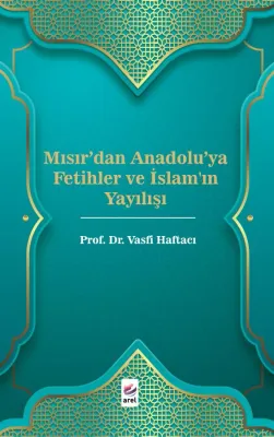 Mısır'dan Anadolu'ya Fetihler ve İslam'ın Yayılışı Vasfi Haftacı Mısır'dan Anadolu'ya Fetihler ve İslam'ın Yayılışı Vasfi Haftacı