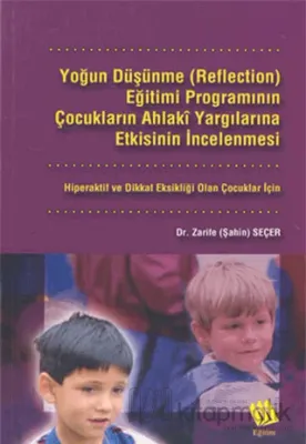 Yoğun Düşünme (Reflection) Eğitimi Programının Çocukların Ahlaki Yargılarına Etkisinin İncelenmesi: Hiperaktif ve Dikkat Eksikliği Olan Çocuklar İçin