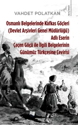 Osmanlı Belgelerinde Kafkas Göçleri Adlı Eserin  Çeçen Göçü ile İlgili Belgelerinin Günümüz Türkçesine Çevirisi