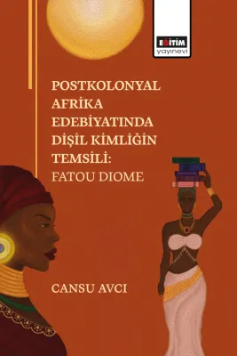Postkolonyal Afrika Edebiyatında Dişil Kimliğin Temsili: Fatou Dıome