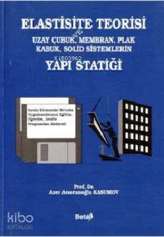Elastisite Teorisi ve Uzay Çubuk, Membran, Plak Kabuk, Solid Sistemlerin Yapı Statiği