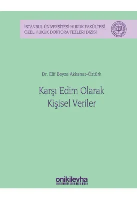 Karşı Edim Olarak Kişisel Veriler;İstanbul Üniversitesi Hukuk Fakültesi Özel Hukuk Doktora Tezleri Dizisi No: 38