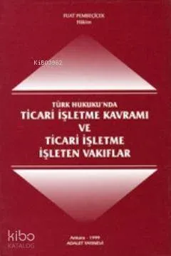 Türk Hukukunda Ticari İşletme Kavramı ve Ticari İşletme İşleten Vakıflar