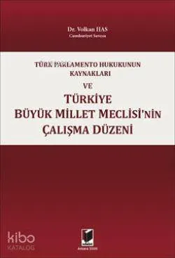 Türk Parlamento Hukukunun Kaynakları ve Türkiye Büyük Millet Meclisi'nin Çalışma Düzeni