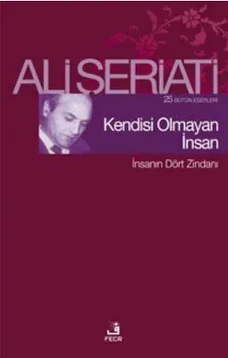 Kendisi Olmayan İnsan : İnsanın Dört Zindanı