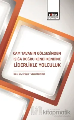 Cam Tavanın Gölgesinden Işığa Doğru Kendi Kendine Liderlikle Yolculuk