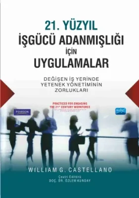 21. YÜZYIL İŞGÜCÜ ADANMIŞLIĞI İÇİN UYGULAMALAR Değişen İş Yerinde Yetenek Yönetiminin Zorlukları