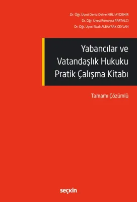Yabancılar ve Vatandaşlık Hukuku Pratik Çalışma Kitabı Dr. Öğr. Üyesi Yabancılar ve Vatandaşlık Hukuku Pratik Çalışma Kitabı Dr. Öğr. Üyesi