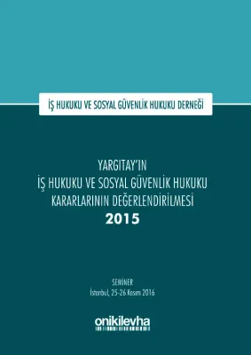 Yargıtay'ın İş Hukuku ve Sosyal Güvenlik Hukuku Kararlarının Değerlendirilmesi Semineri 2015