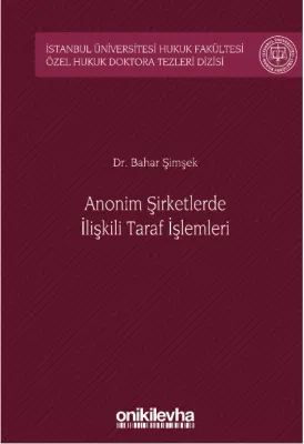 Anonim Şirketlerde İlişkili Taraf İşlemleri;İstanbul Üniversitesi Hukuk Fakültesi Özel Hukuk Doktora Tezleri Dizisi