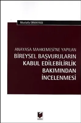 Anayasa Mahkemesi'ne Yapılan Bireysel Başvuruların Kabul Edilebilirlik Bakımından İncelenmesi