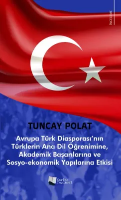 Avrupa Türk Diasporası’nın Türklerin Anadil Öğrenimine, Akademik Başarılarına ve Sosyo-Ekonomik Yapılarına Etkisi