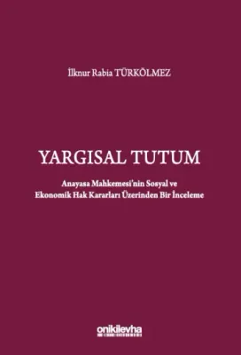 Yargısal Tutum - Anayasa Mahkemesi'nin Sosyal ve Ekonomik Hak Kararları Üzerinden Bir İnceleme