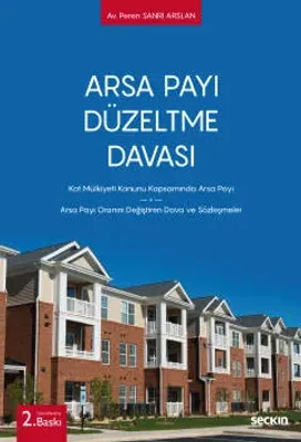 Arsa Payı Düzeltme Davası;Kat Mülkiyeti Kanunu Kapsamında Arsa Payı – Arsa Payı Oranını Değiştiren Dava ve Sözleşmeler