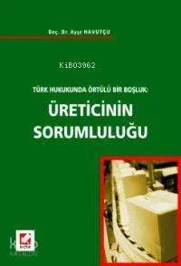 Türk Hukukunda Örtülü Bir Boşluk Üreticinin Sorumluluğu