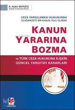 Ceza Yargılaması Hukukunda Olağanüstü Bir Kanun Yolu Olarak Kanun Yararına Bozma