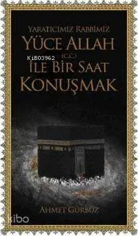 Yaratıcımız Rabbimiz Yüce Allah (c.c.) İle Bir Saat Konuşmak