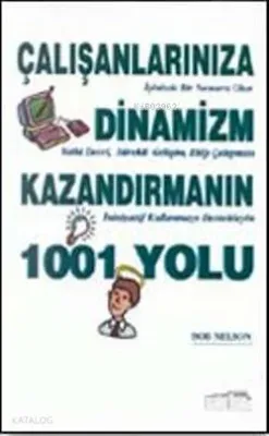 Çalışanlarınıza Dinamizm Kazandırmanın 1001 Yolu Bob Nelson