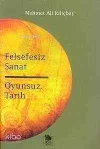 Felsefesiz Sanat Oyunsuz Tarih