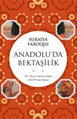 Anadolu'da Bektaşilik : XV. Yüzyıl Sonlarından 1826 Yılına Kadar