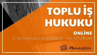 Toplu İş Hukuku - II. İş Hukuku Kongresi - VII. Oturum