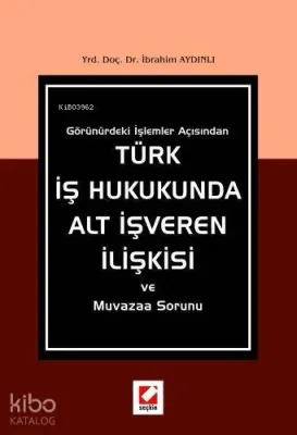 Görünürdeki İşlemler Açısından Türk İş Hukukunda Alt İşveren İlişkisi ve Muvazaa Sorunu